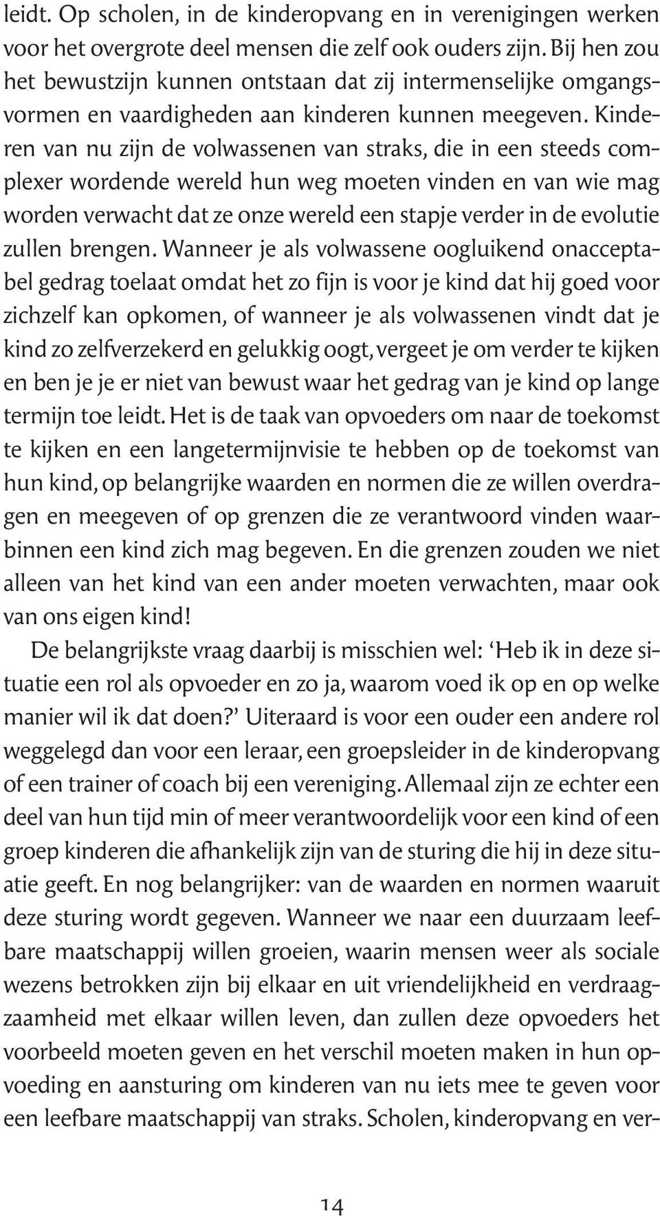 Kinderen van nu zijn de volwassenen van straks, die in een steeds complexer wordende wereld hun weg moeten vinden en van wie mag worden verwacht dat ze onze wereld een stapje verder in de evolutie