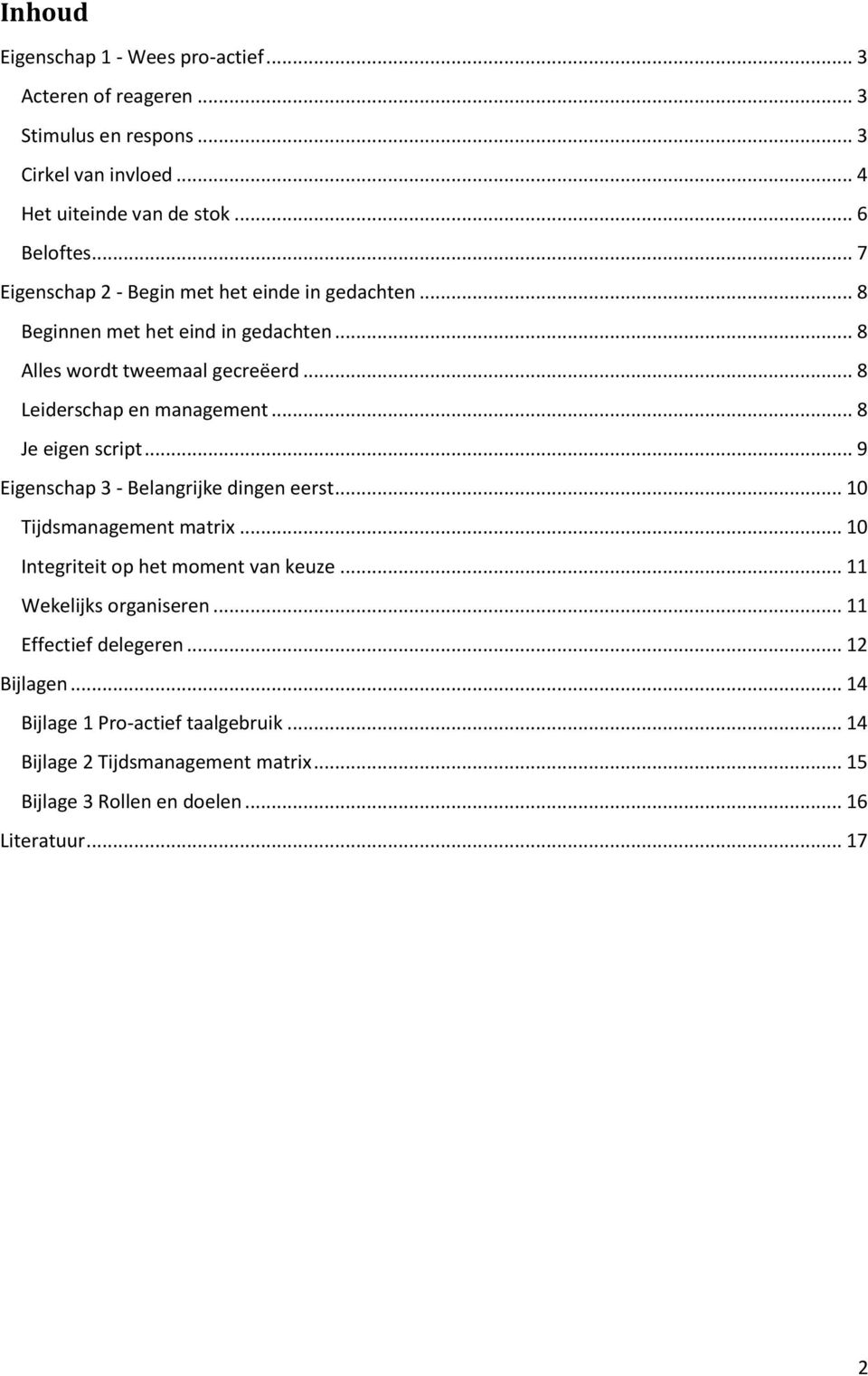 .. 8 Je eigen script... 9 Eigenschap 3 - Belangrijke dingen eerst... 10 Tijdsmanagement matrix... 10 Integriteit op het moment van keuze... 11 Wekelijks organiseren.