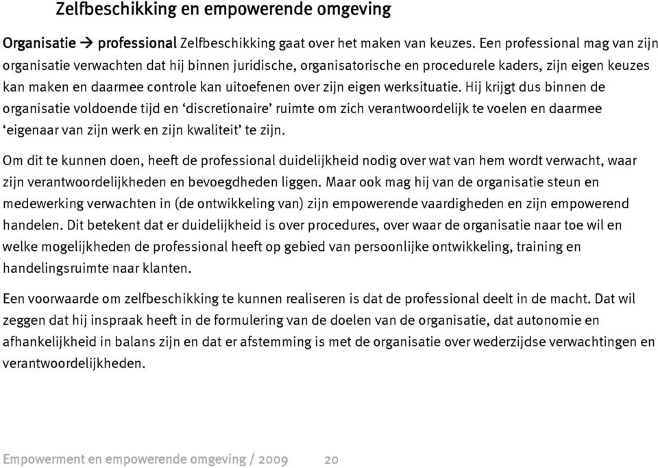 werksituatie. Hij krijgt dus binnen de organisatie voldoende tijd en discretionaire ruimte om zich verantwoordelijk te voelen en daarmee eigenaar van zijn werk en zijn kwaliteit te zijn.