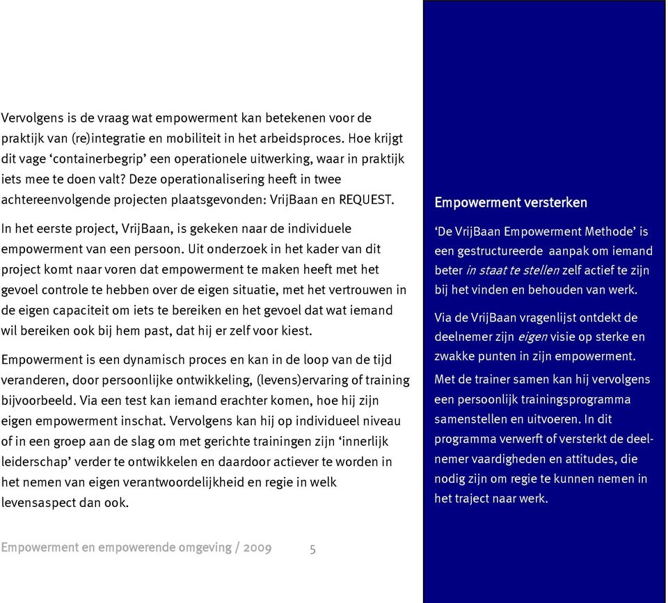 Deze operationalisering heeft in twee achtereenvolgende projecten plaatsgevonden: VrijBaan en REQUEST. In het eerste project, VrijBaan, is gekeken naar de individuele empowerment van een persoon.