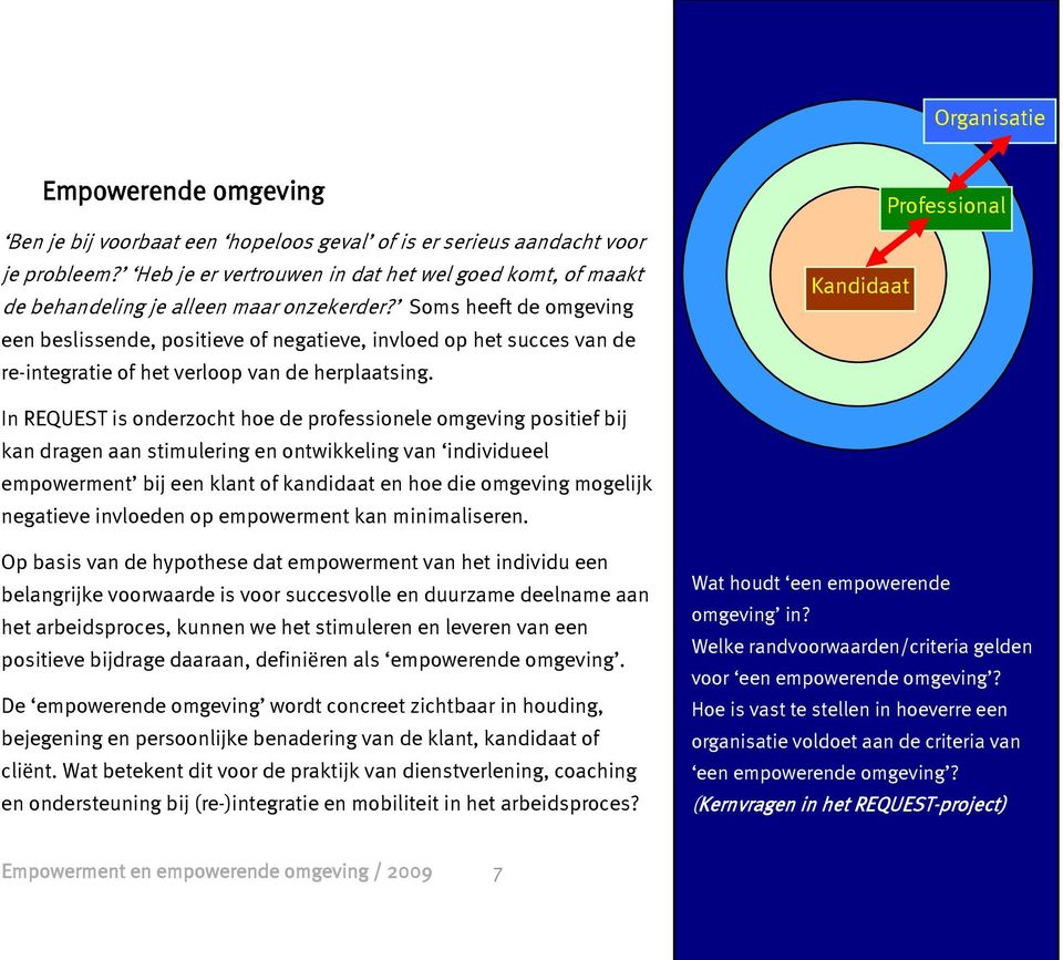 Soms heeft de omgeving een beslissende, positieve of negatieve, invloed op het succes van de re-integratie of het verloop van de herplaatsing.