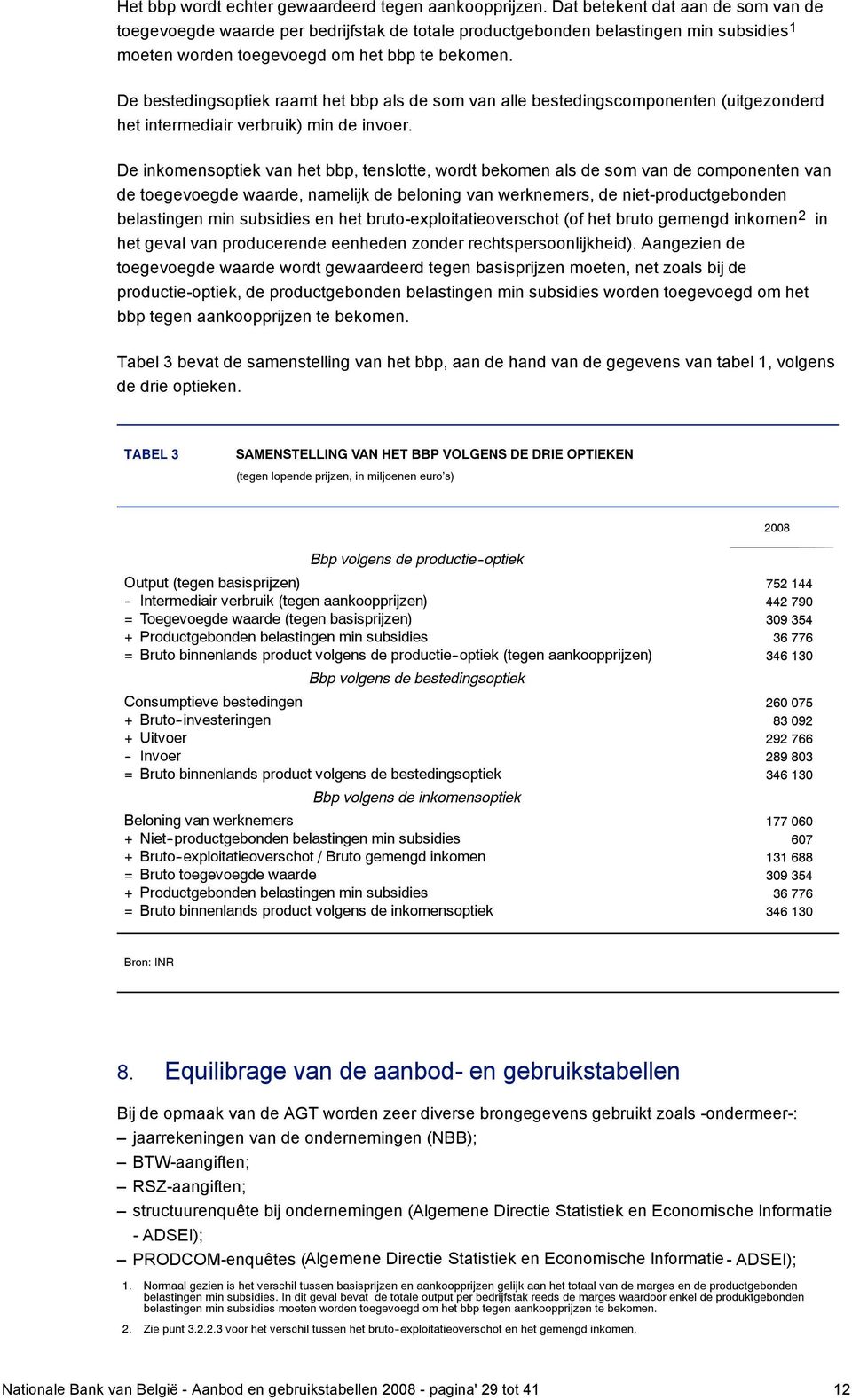 De bestedingsoptiek raamt het bbp als de som van alle bestedingscomponenten (uitgezonderd het intermediair verbruik) min de invoer.