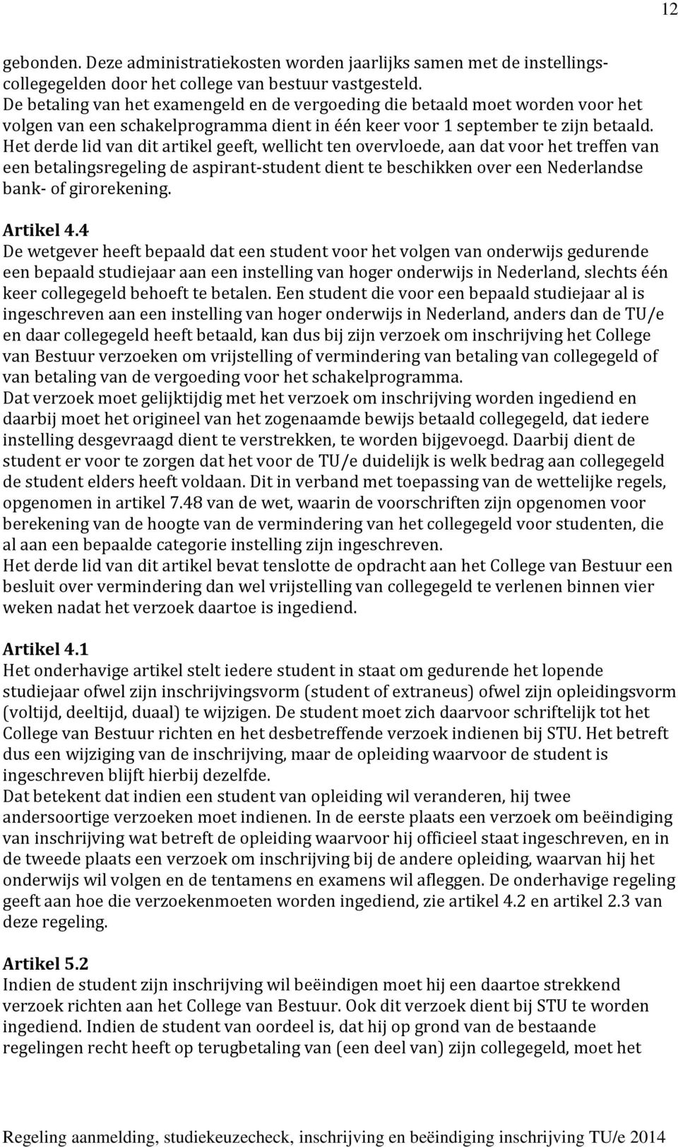 Het derde lid van dit artikel geeft, wellicht ten overvloede, aan dat voor het treffen van een betalingsregeling de aspirant-student dient te beschikken over een Nederlandse bank- of girorekening.