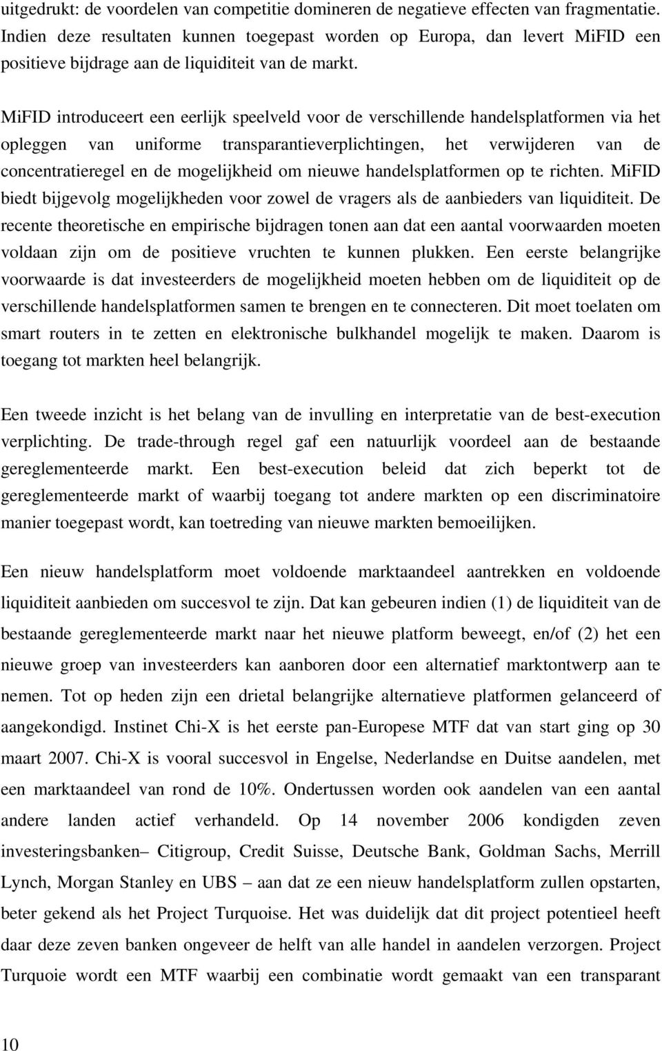 MiFID introduceert een eerlijk speelveld voor de verschillende handelsplatformen via het opleggen van uniforme transparantieverplichtingen, het verwijderen van de concentratieregel en de mogelijkheid