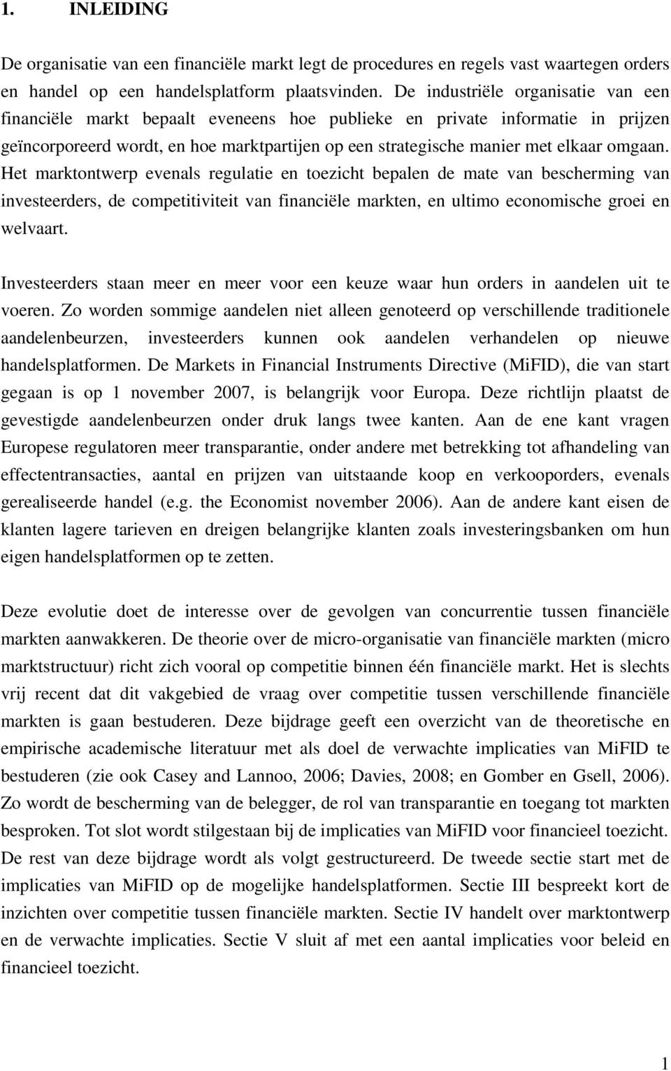 omgaan. Het marktontwerp evenals regulatie en toezicht bepalen de mate van bescherming van investeerders, de competitiviteit van financiële markten, en ultimo economische groei en welvaart.