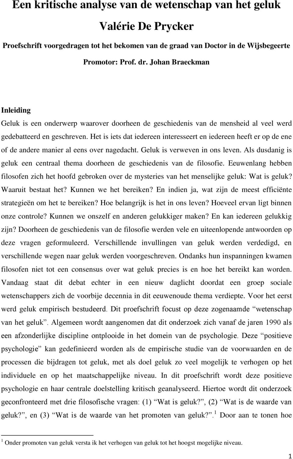 Het is iets dat iedereen interesseert en iedereen heeft er op de ene of de andere manier al eens over nagedacht. Geluk is verweven in ons leven.