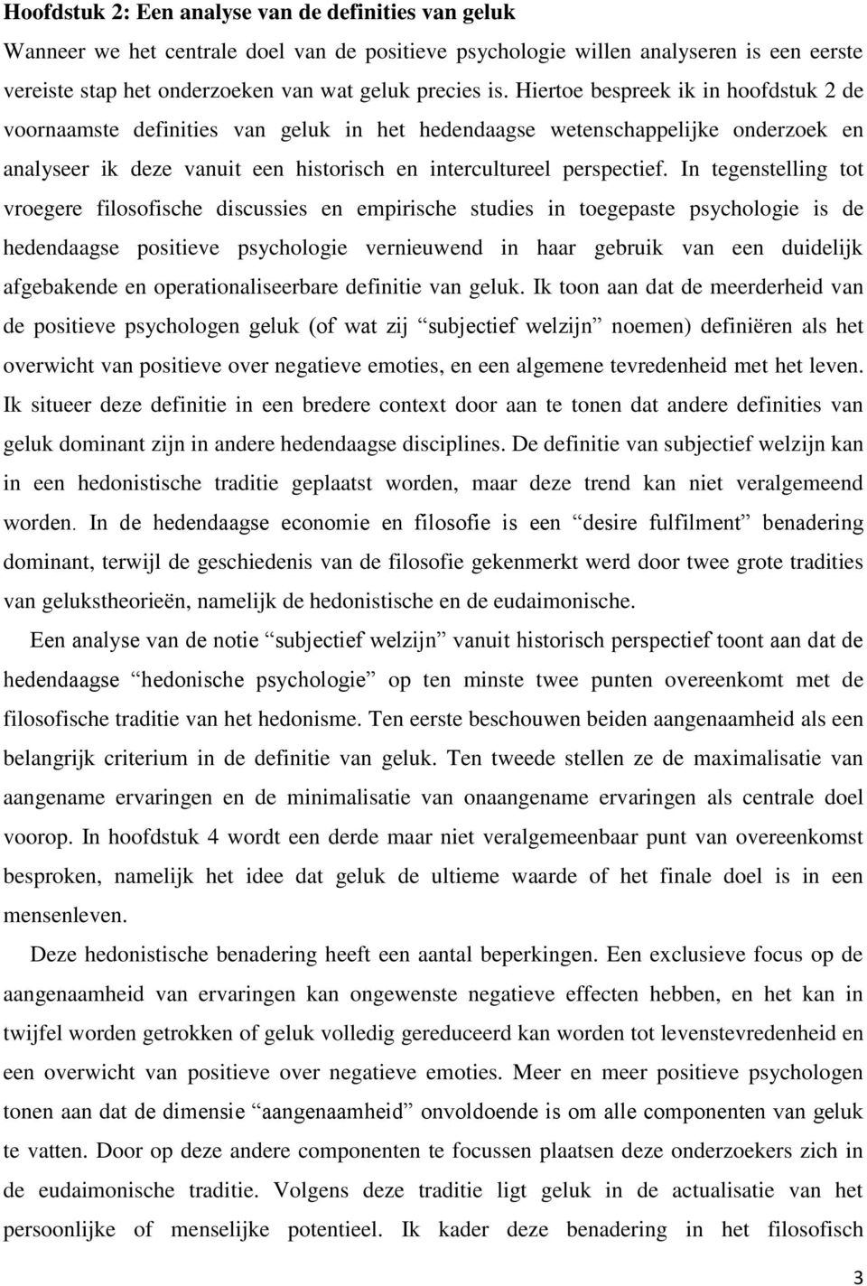 In tegenstelling tot vroegere filosofische discussies en empirische studies in toegepaste psychologie is de hedendaagse positieve psychologie vernieuwend in haar gebruik van een duidelijk afgebakende