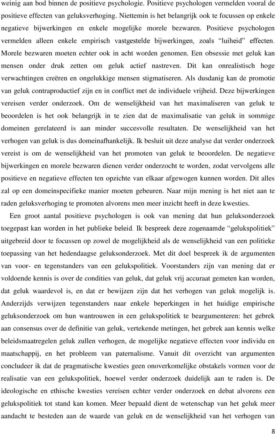 Positieve psychologen vermelden alleen enkele empirisch vastgestelde bijwerkingen, zoals luiheid effecten. Morele bezwaren moeten echter ook in acht worden genomen.