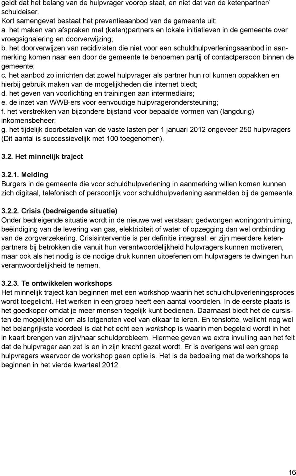 het doorverwijzen van recidivisten die niet voor een schuldhulpverleningsaanbod in aanmerking komen naar een door de gemeente te benoemen partij of contactpersoon binnen de gemeente; c.