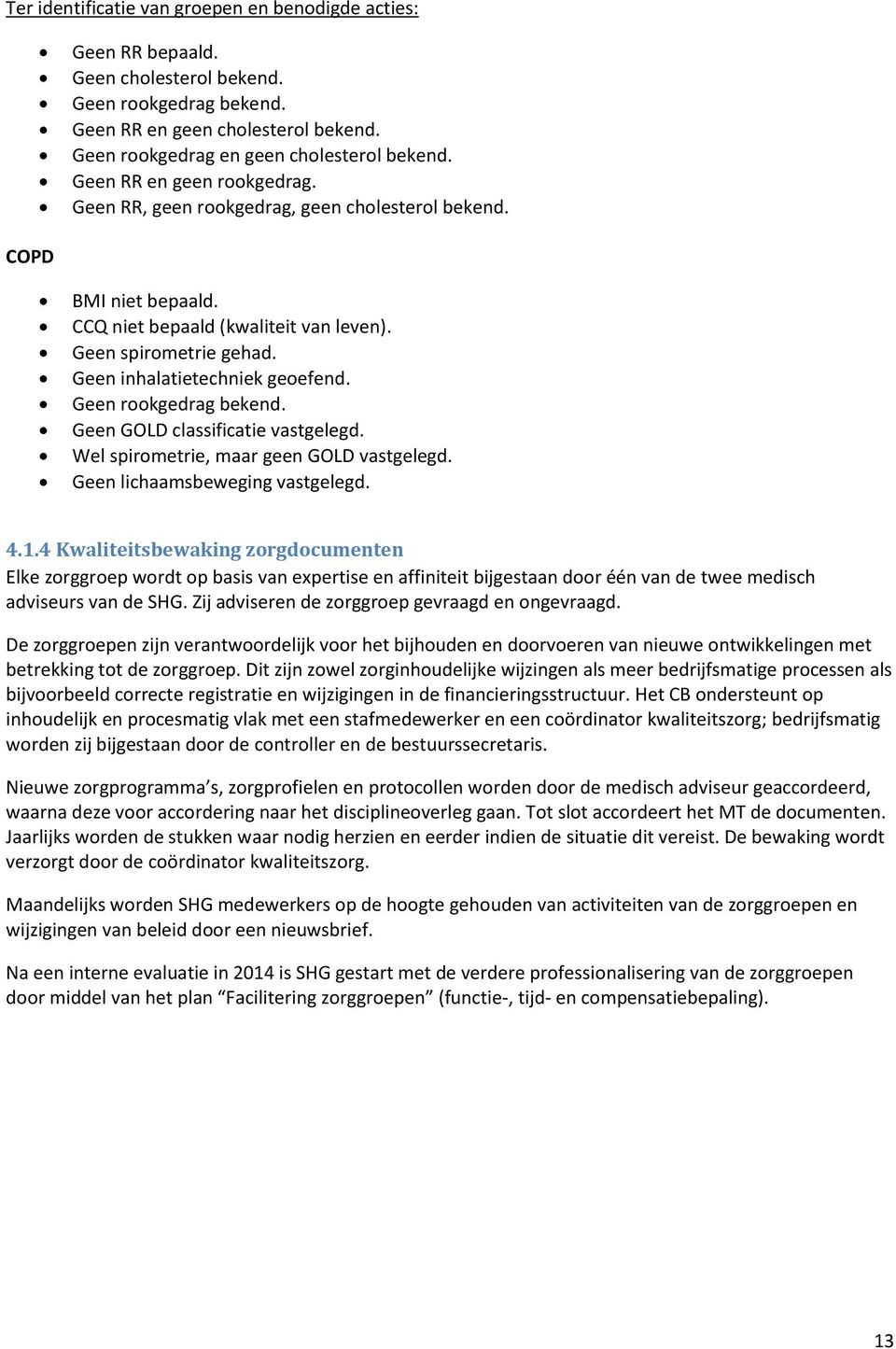 Geen rookgedrag bekend. Geen GOLD classificatie vastgelegd. Wel spirometrie, maar geen GOLD vastgelegd. Geen lichaamsbeweging vastgelegd. 4.1.