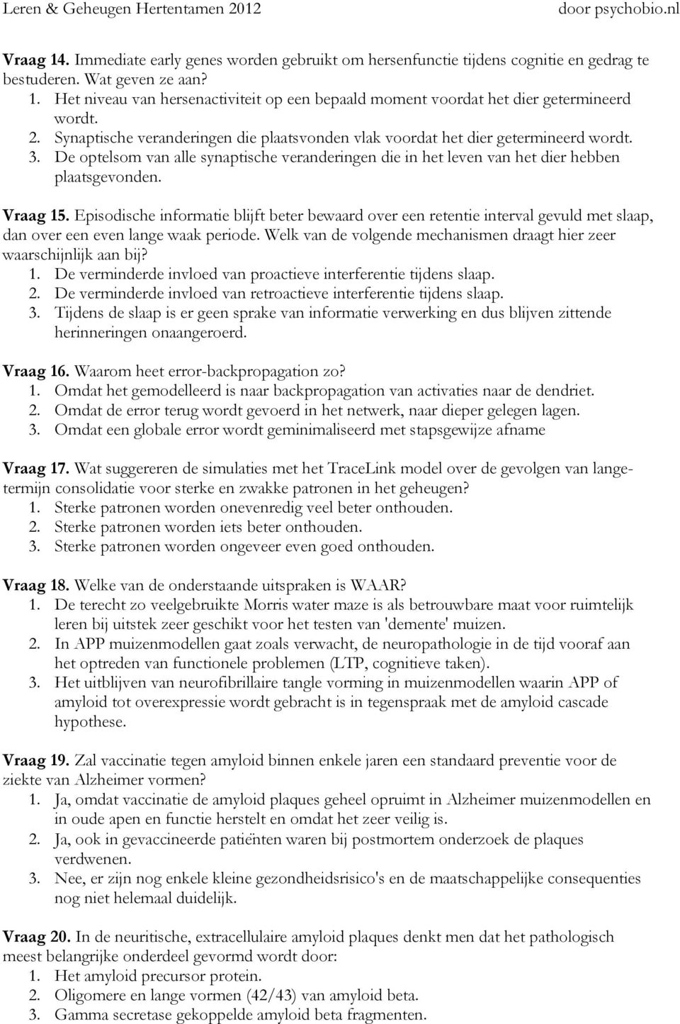 Episodische informatie blijft beter bewaard over een retentie interval gevuld met slaap, dan over een even lange waak periode. Welk van de volgende mechanismen draagt hier zeer waarschijnlijk aan bij?