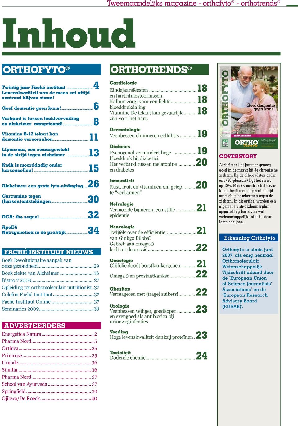 Een uitgave van de Belgische Vereniging voor Orthomoleculaire Geneeskunde BSOM. Inhoud Tweemaandelijks magazine - orthofyto - orthotrends ORTHOfyto ORTHOtrends Twintig jaar Faché instituut.