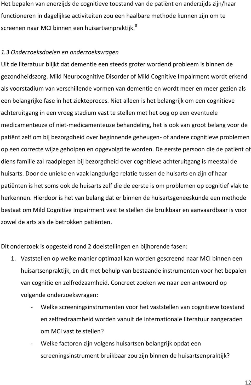 Mild Neurocognitive Disorder of Mild Cognitive Impairment wordt erkend als voorstadium van verschillende vormen van dementie en wordt meer en meer gezien als een belangrijke fase in het ziekteproces.