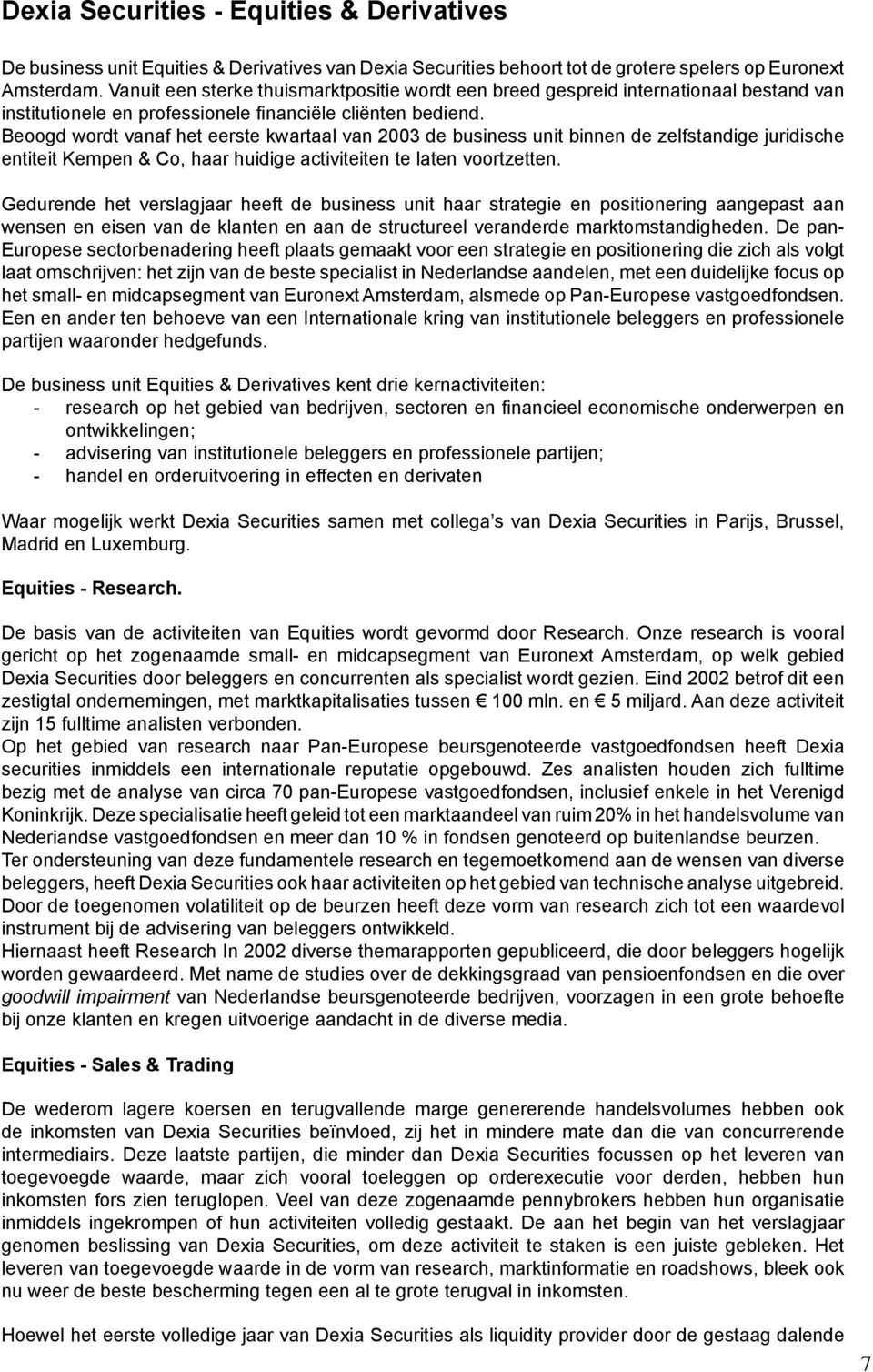 Beoogd wordt vanaf het eerste kwartaal van 2003 de business unit binnen de zelfstandige juridische entiteit Kempen & Co, haar huidige activiteiten te laten voortzetten.