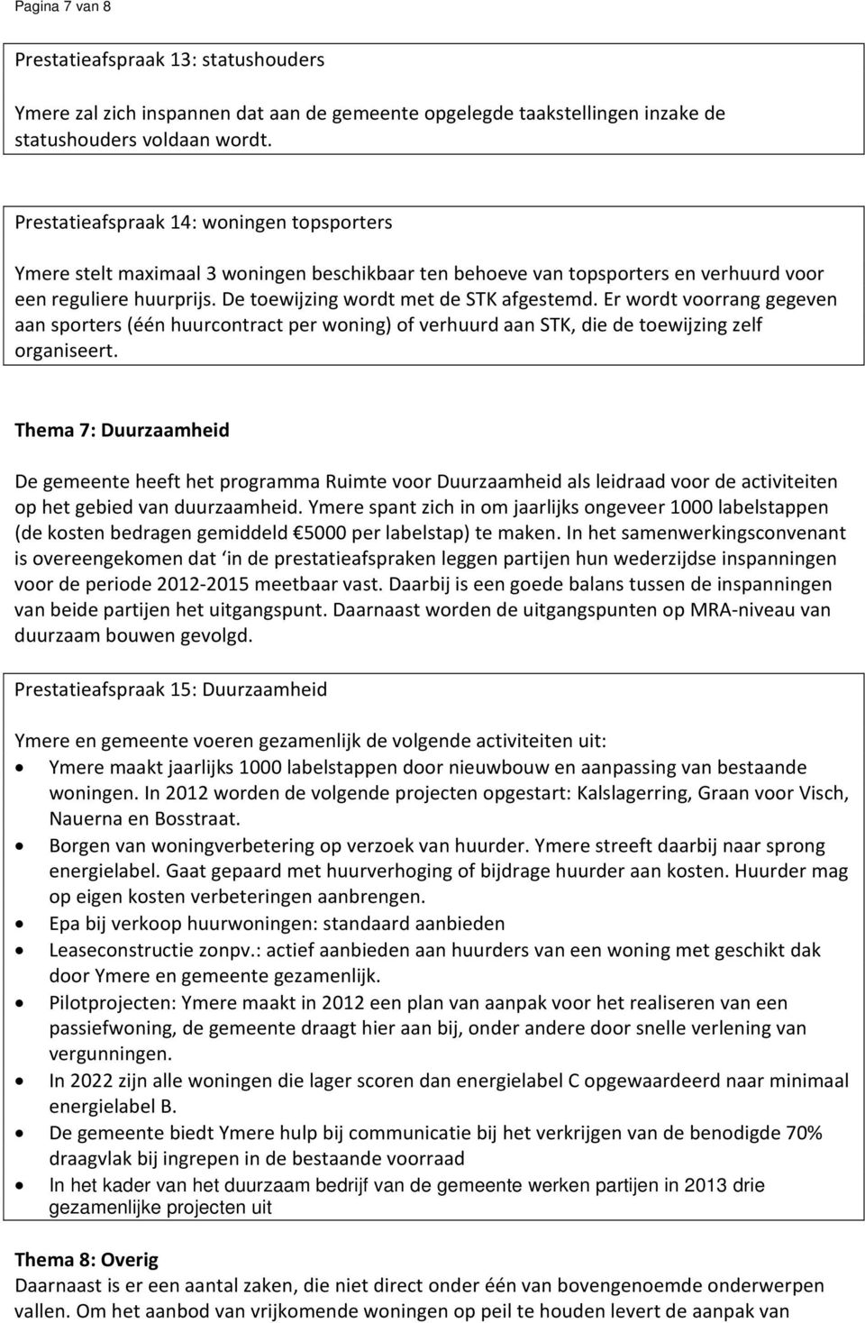 Er wordt voorrang gegeven aan sporters (één huurcontract per woning) of verhuurd aan STK, die de toewijzing zelf organiseert.