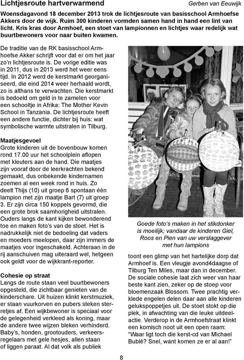 De traditie van de RK basisschool Armhoefse Akker schrijft voor dat er om het jaar zo n lichtjesroute is. De vorige editie was in 2011, dus in 2013 werd het weer eens tijd.