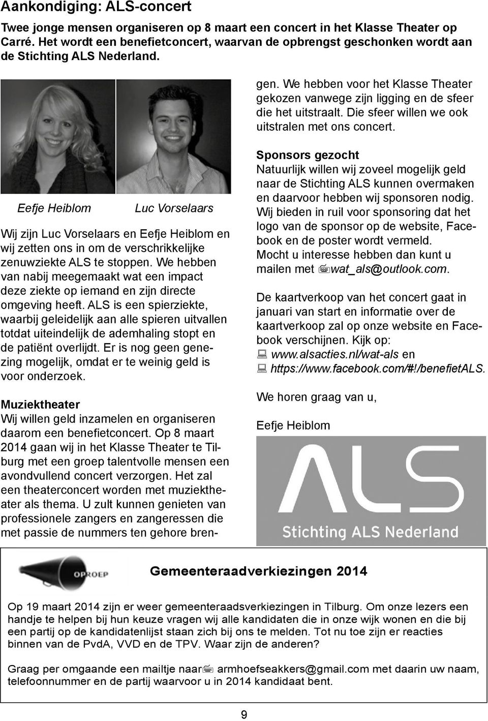 Op 8 maart 2014 gaan wij in het Klasse Theater te Tilburg met een groep talentvolle mensen een avondvullend concert verzorgen. Het zal een theaterconcert worden met muziektheater als thema.