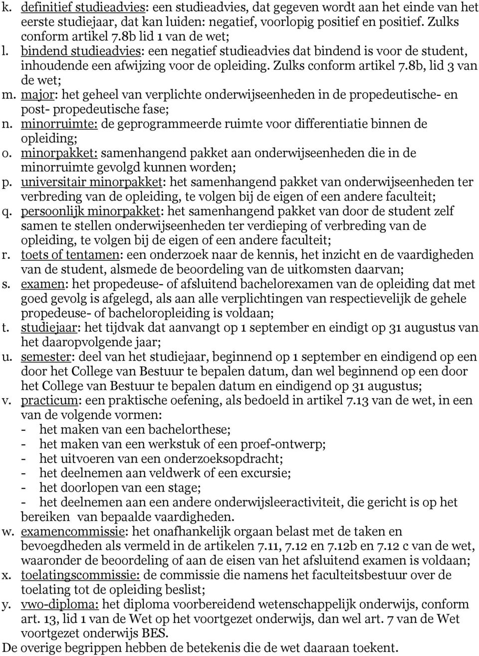 major: het geheel van verplichte onderwijseenheden in de propedeutische- en post- propedeutische fase; n. minorruimte: de geprogrammeerde ruimte voor differentiatie binnen de opleiding; o.