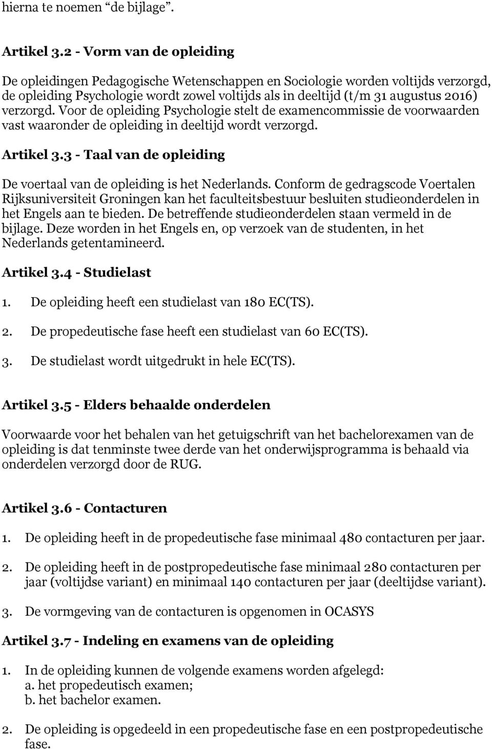 verzorgd. Voor de opleiding Psychologie stelt de examencommissie de voorwaarden vast waaronder de opleiding in deeltijd wordt verzorgd. Artikel 3.