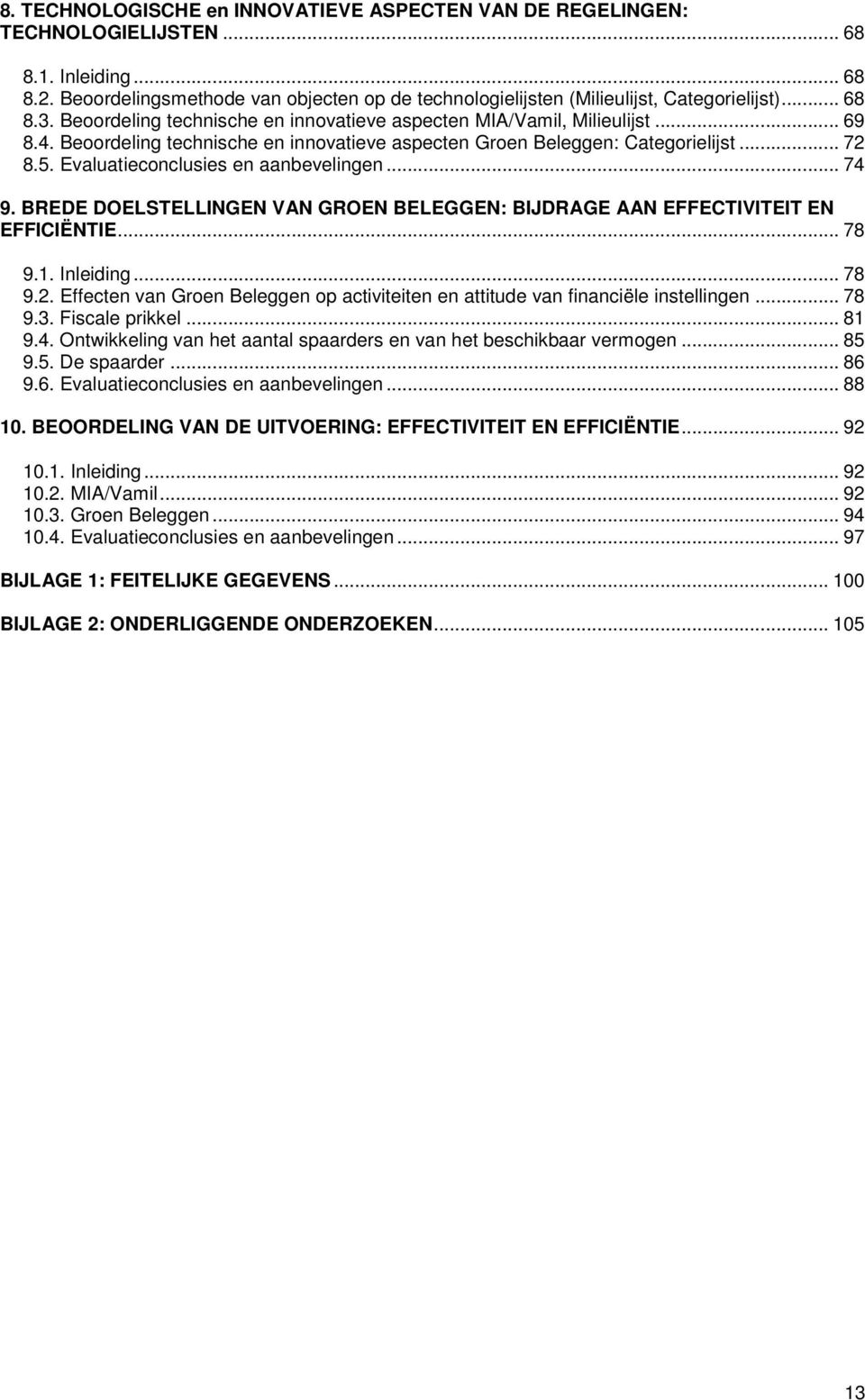 Evaluatieconclusies en aanbevelingen... 74 9. BREDE DOELSTELLINGEN VAN GROEN BELEGGEN: BIJDRAGE AAN EFFECTIVITEIT EN EFFICIËNTIE... 78 9.1. Inleiding... 78 9.2.