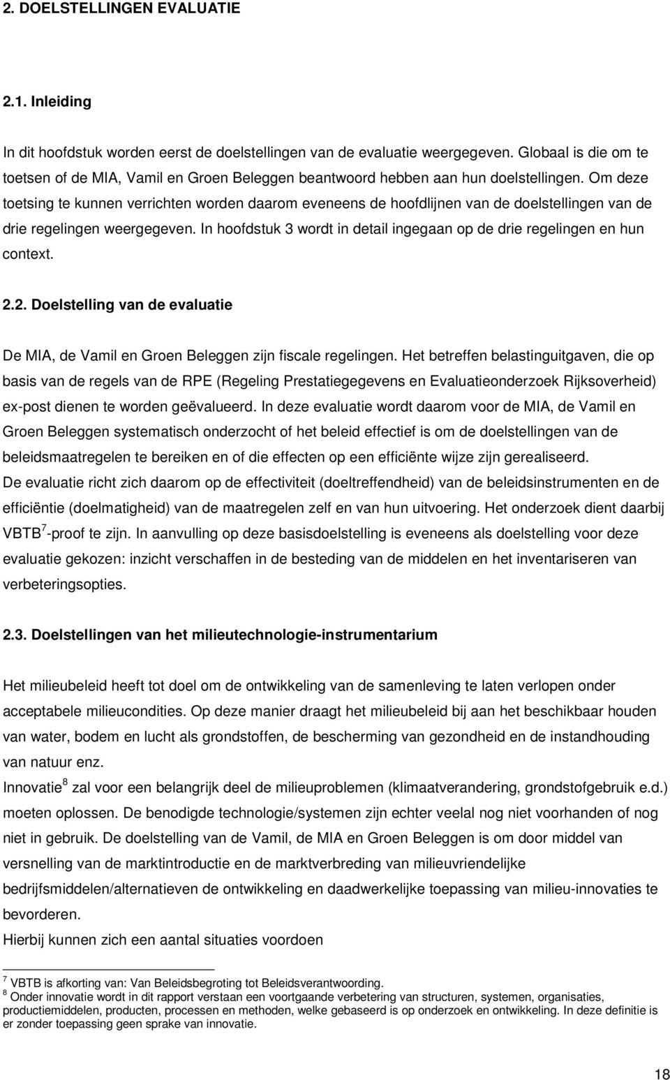 Om deze toetsing te kunnen verrichten worden daarom eveneens de hoofdlijnen van de doelstellingen van de drie regelingen weergegeven.