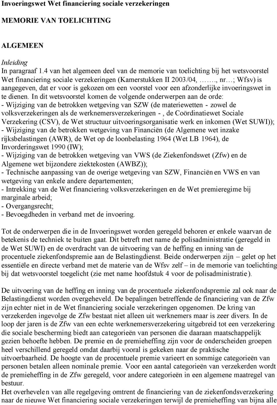 , nr ; Wfsv) is aangegeven, dat er voor is gekozen om een voorstel voor een afzonderlijke invoeringswet in te dienen.