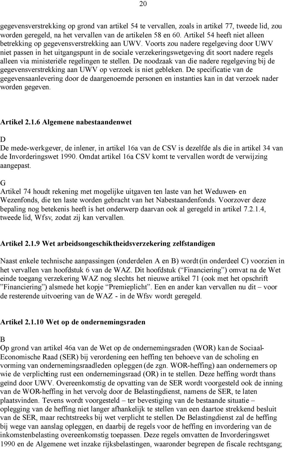 Voorts zou nadere regelgeving door UWV niet passen in het uitgangspunt in de sociale verzekeringswetgeving dit soort nadere regels alleen via ministeriële regelingen te stellen.