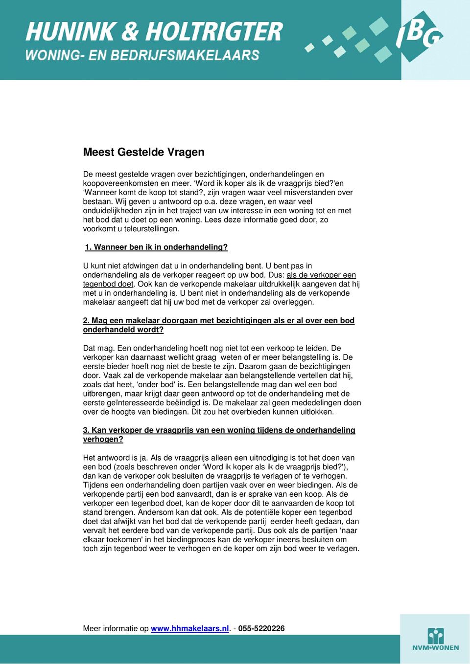 Lees deze informatie goed door, zo voorkomt u teleurstellingen. 1. Wanneer ben ik in onderhandeling? U kunt niet afdwingen dat u in onderhandeling bent.