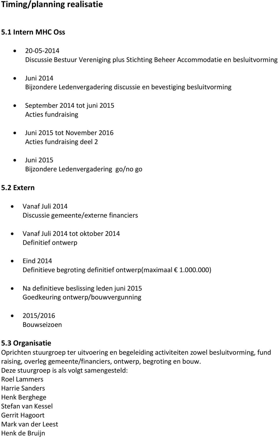 2014 tot juni 2015 Acties fundraising Juni 2015 tot November 2016 Acties fundraising deel 2 Juni 2015 Bijzondere Ledenvergadering go/no go 5.