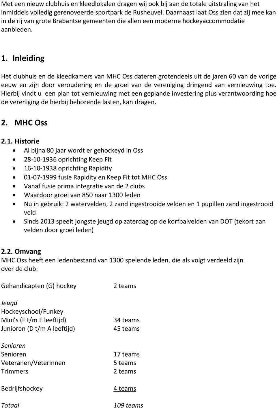 Inleiding Het clubhuis en de kleedkamers van MHC Oss dateren grotendeels uit de jaren 60 van de vorige eeuw en zijn door veroudering en de groei van de vereniging dringend aan vernieuwing toe.