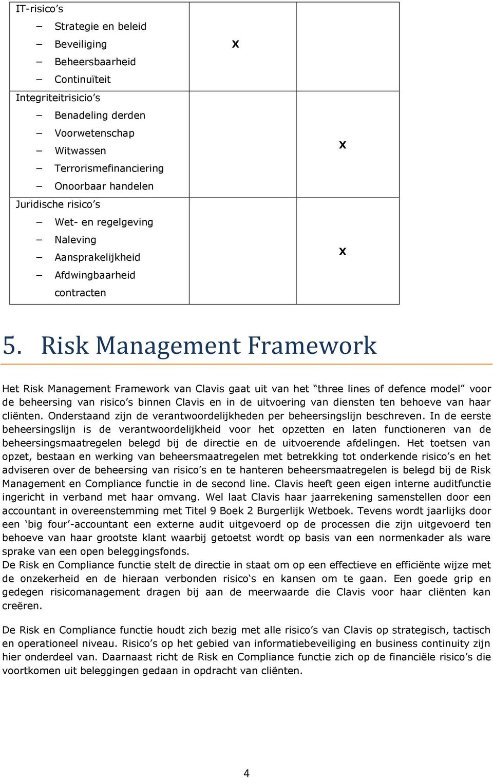 Risk Management Framework Het Risk Management Framework van Clavis gaat uit van het three lines of defence model voor de beheersing van risico s binnen Clavis en in de uitvoering van diensten ten