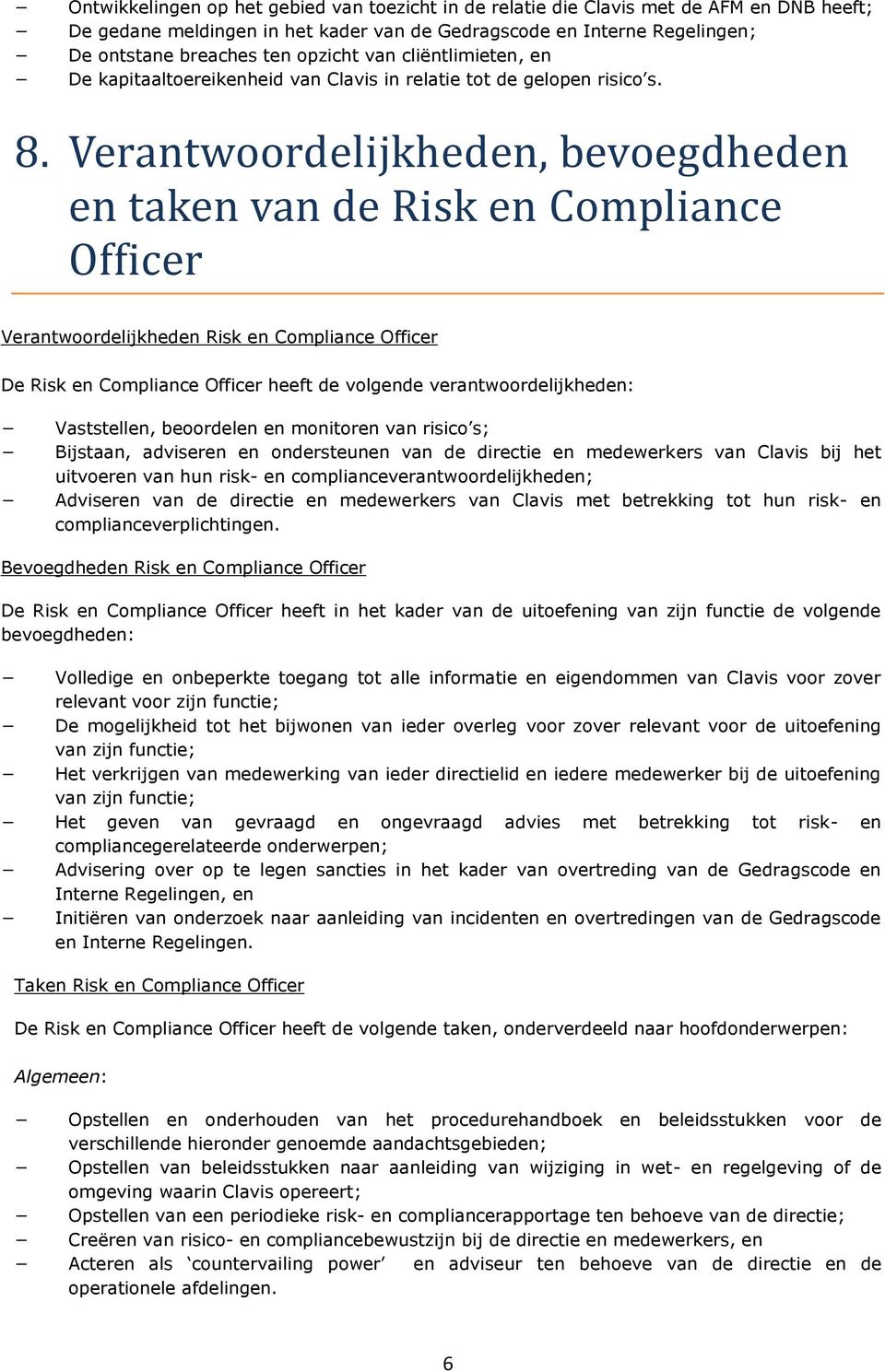 Verantwoordelijkheden, bevoegdheden en taken van de Risk en Compliance Officer Verantwoordelijkheden Risk en Compliance Officer De Risk en Compliance Officer heeft de volgende verantwoordelijkheden: