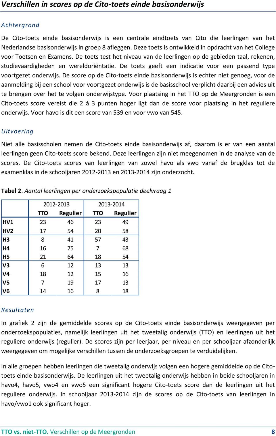 De toets test het niveau van de leerlingen op de gebieden taal, rekenen, studievaardigheden en wereldoriëntatie. De toets geeft een indicatie voor een passend type voortgezet onderwijs.