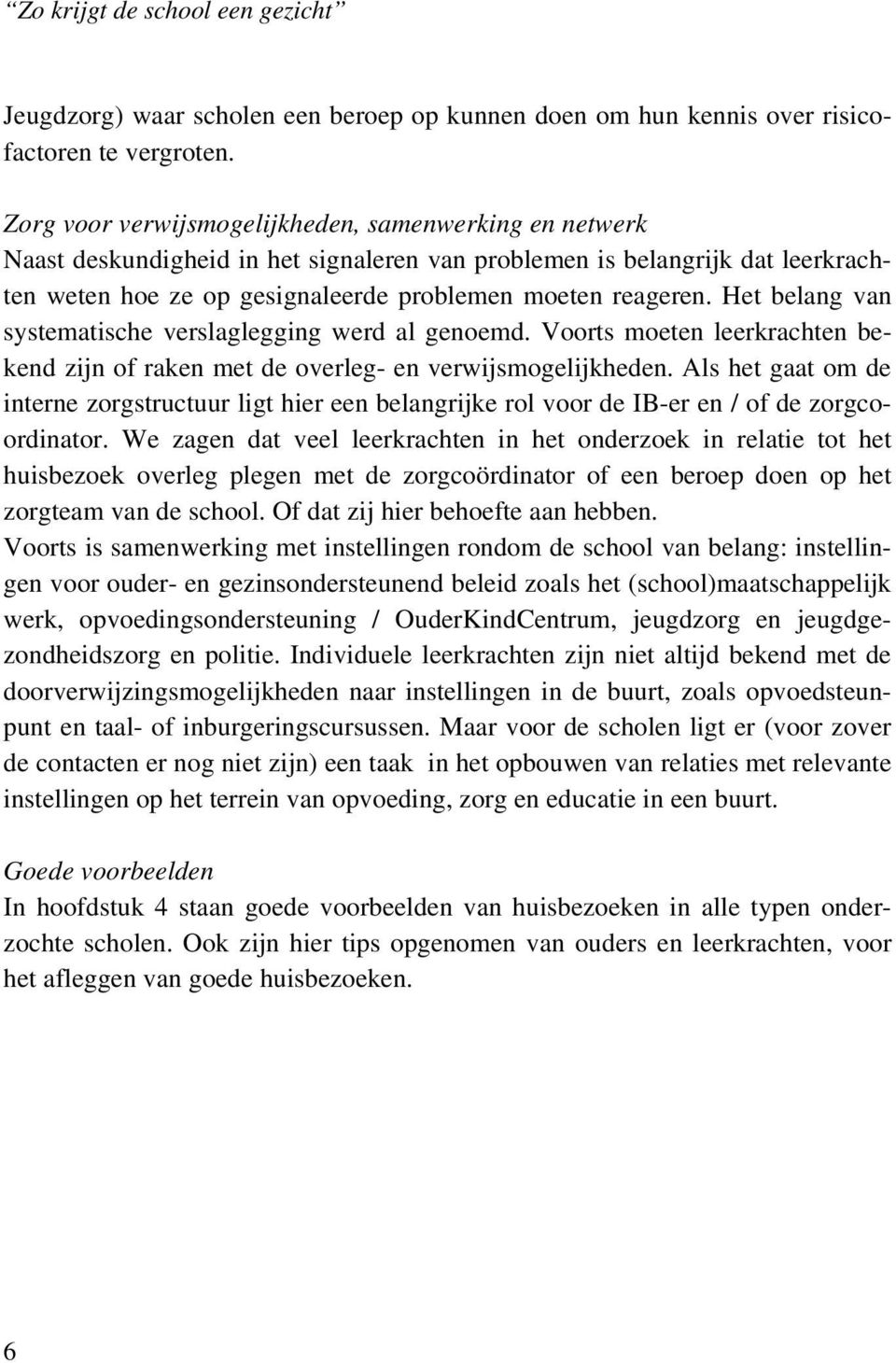 Het belang van systematische verslaglegging werd al genoemd. Voorts moeten leerkrachten bekend zijn of raken met de overleg- en verwijsmogelijkheden.