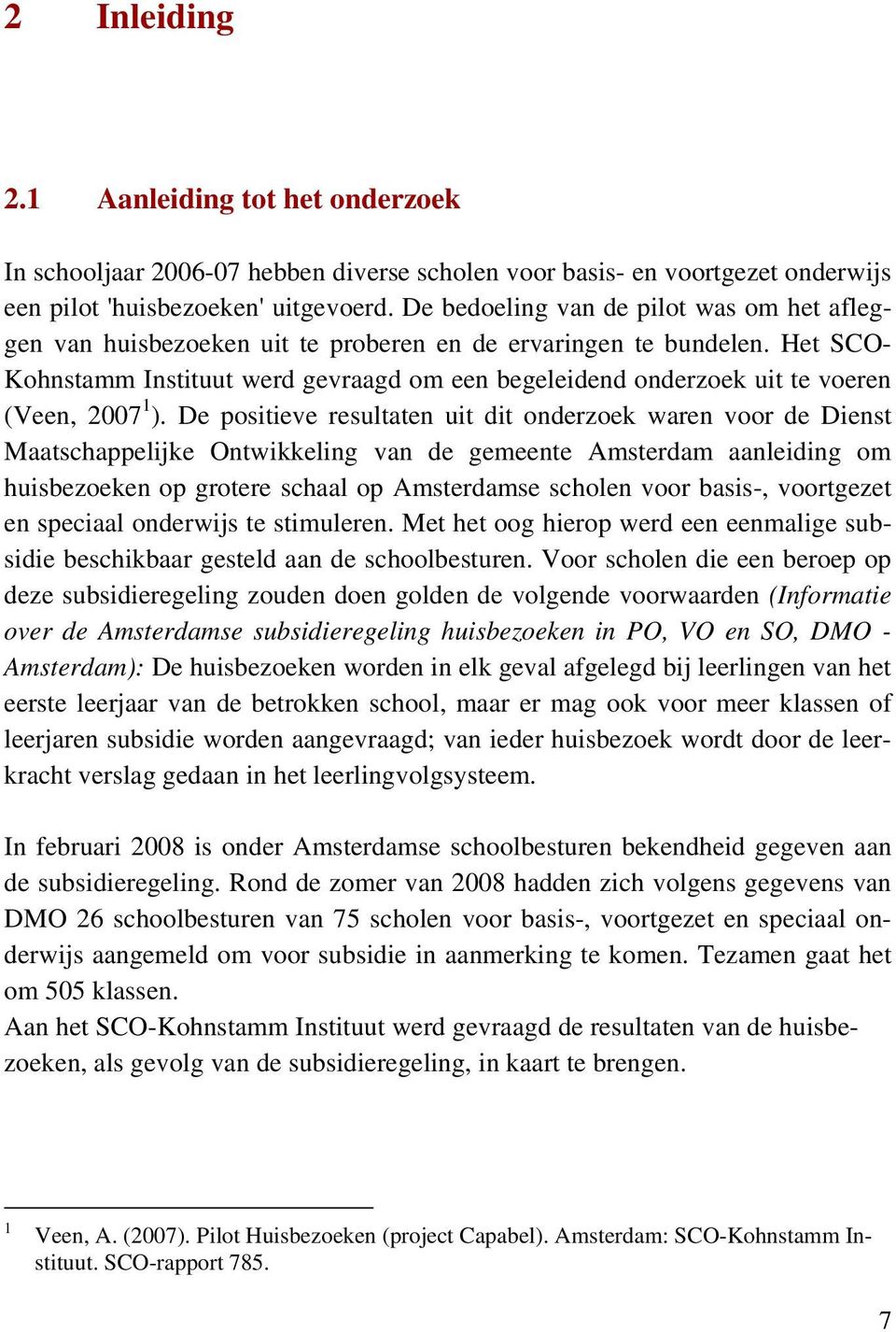 Het SCO- Kohnstamm Instituut werd gevraagd om een begeleidend onderzoek uit te voeren (Veen, 2007 1 ).