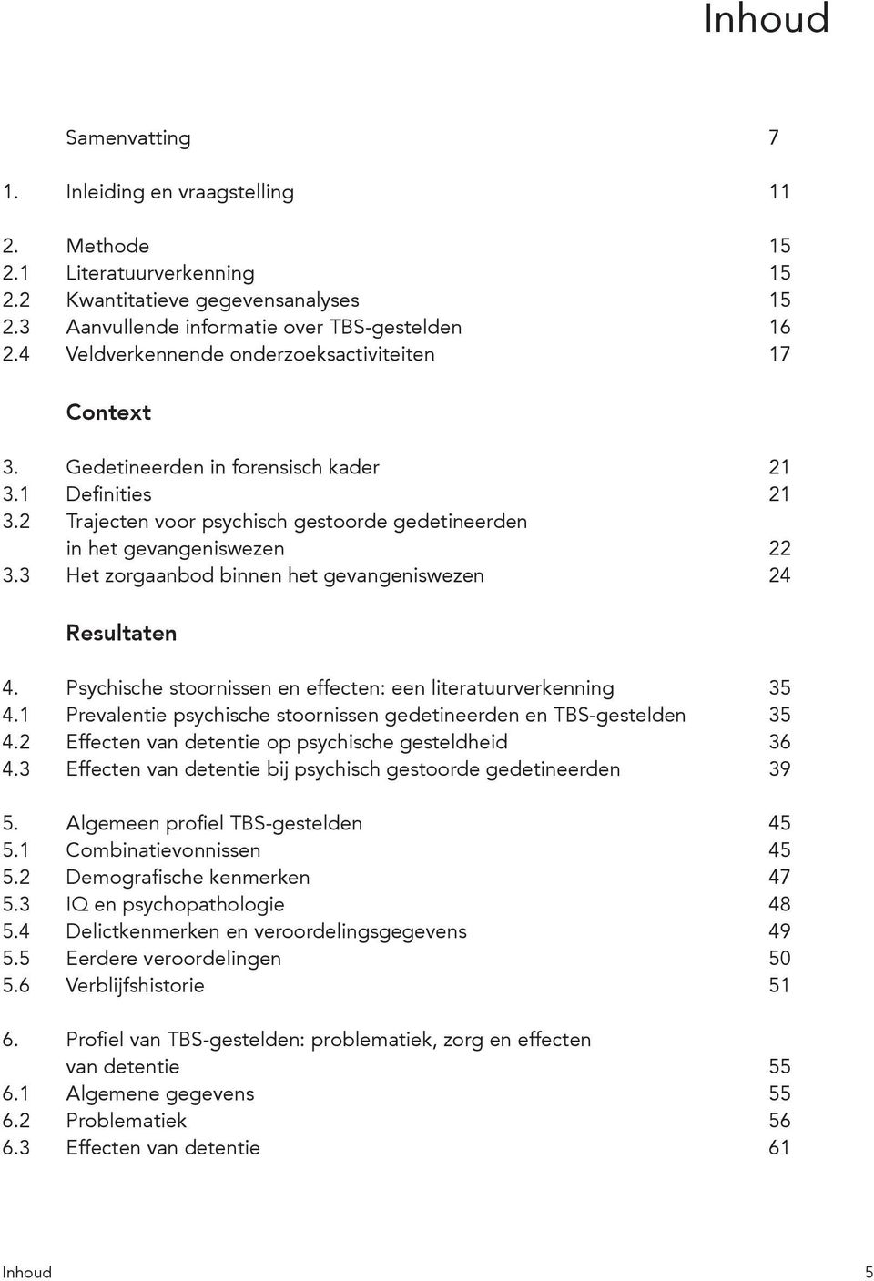 3 Het zorgaanbod binnen het gevangeniswezen 24 Resultaten 4. Psychische stoornissen en effecten: een literatuurverkenning 35 4.1 Prevalentie psychische stoornissen gedetineerden en TBS-gestelden 35 4.