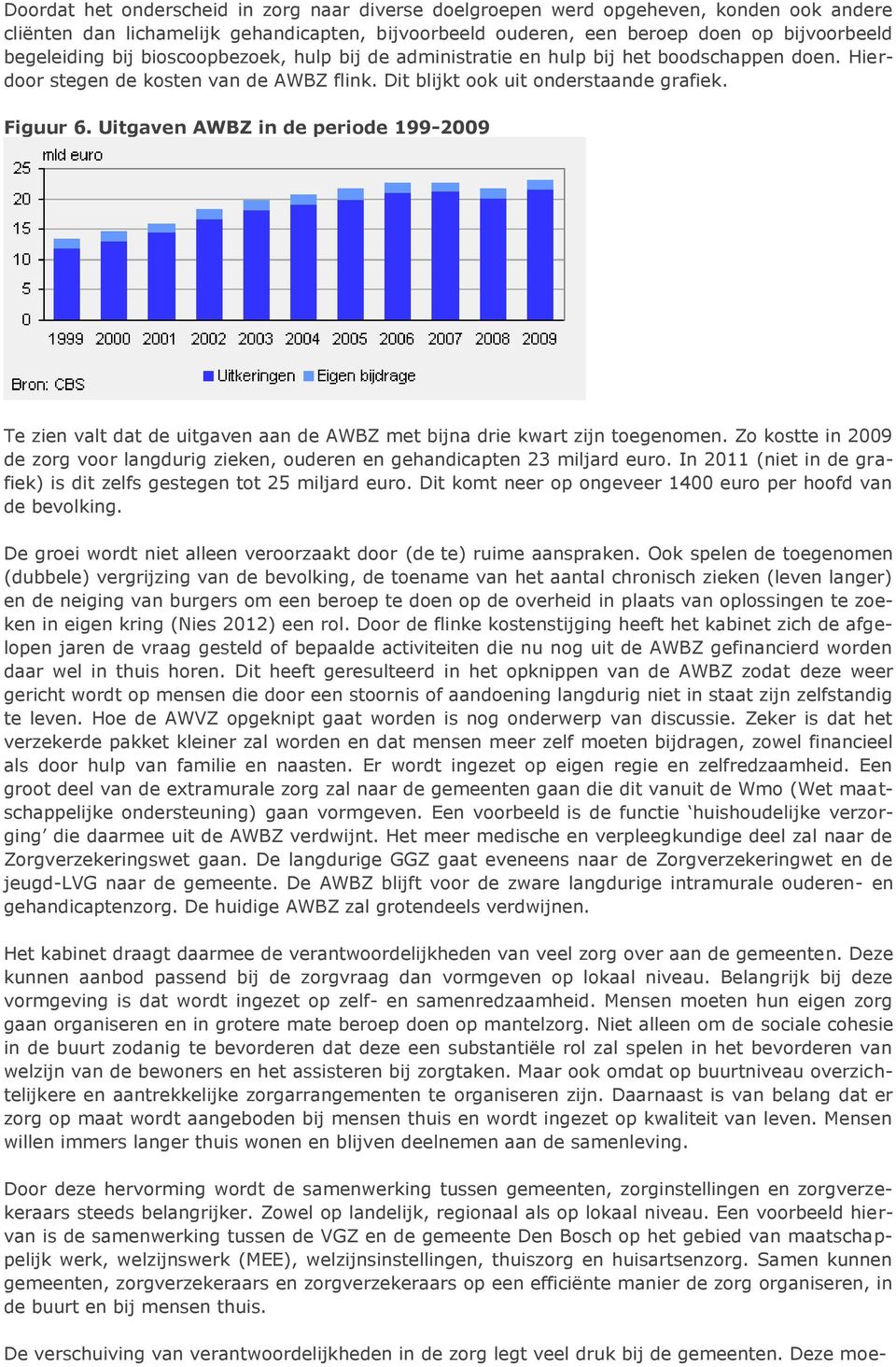 Uitgaven AWBZ in de periode 199-2009 Te zien valt dat de uitgaven aan de AWBZ met bijna drie kwart zijn toegenomen.