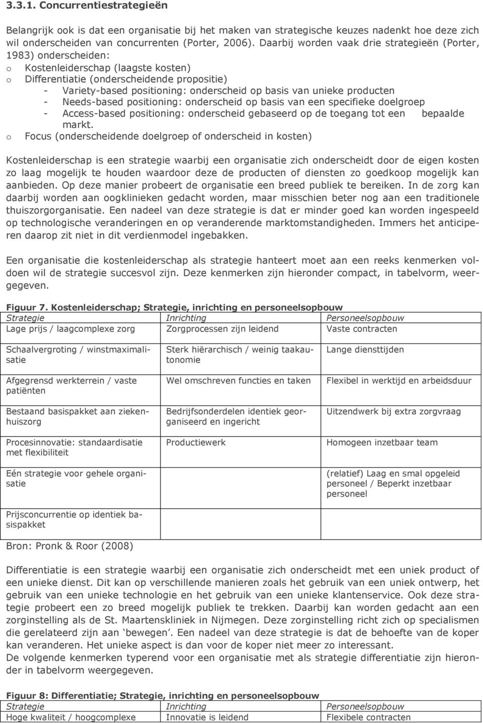 basis van unieke producten - Needs-based positioning: onderscheid op basis van een specifieke doelgroep - Access-based positioning: onderscheid gebaseerd op de toegang tot een bepaalde markt.