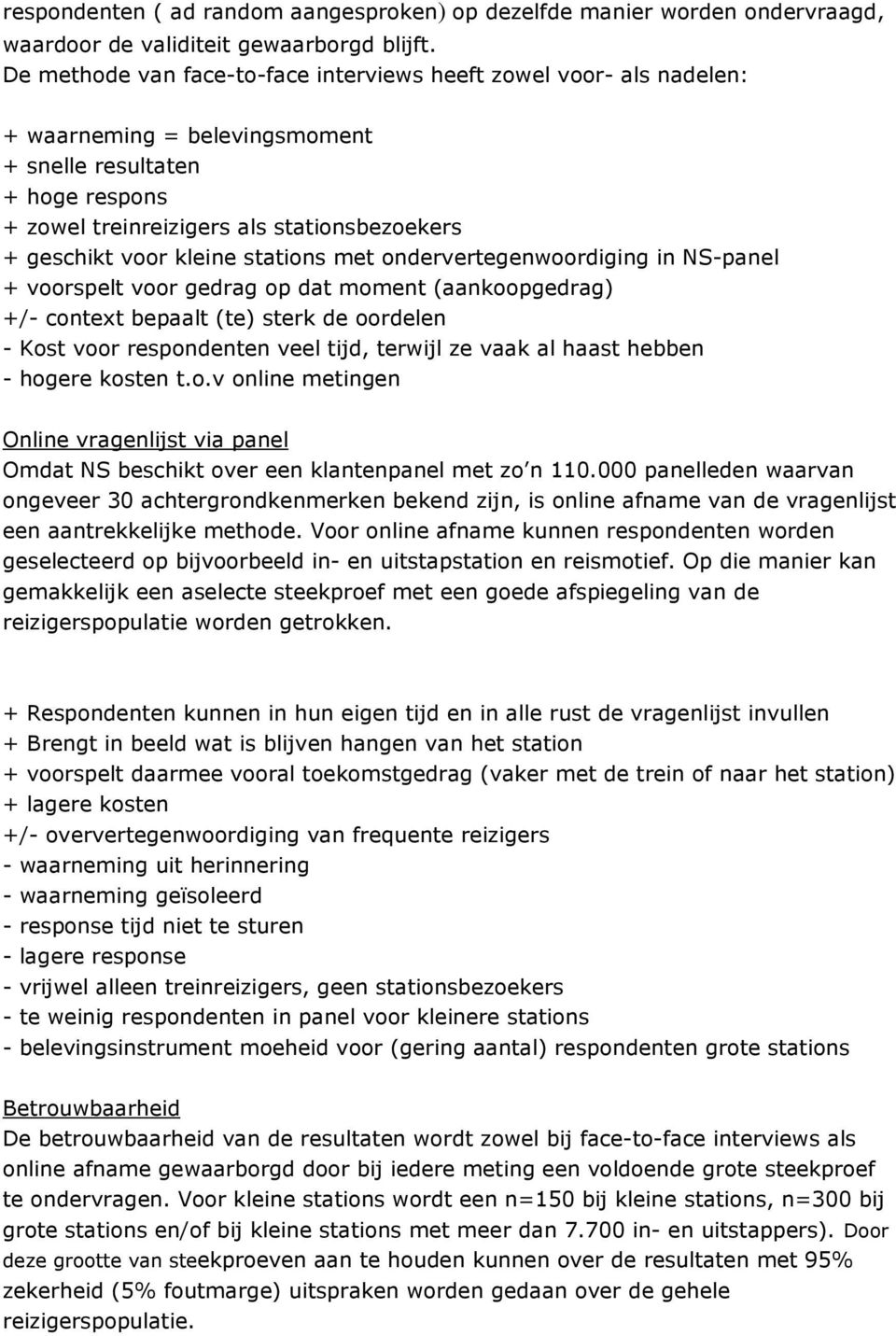 kleine stations met ondervertegenwoordiging in NS-panel + voorspelt voor gedrag op dat moment (aankoopgedrag) +/- context bepaalt (te) sterk de oordelen - Kost voor respondenten veel tijd, terwijl ze