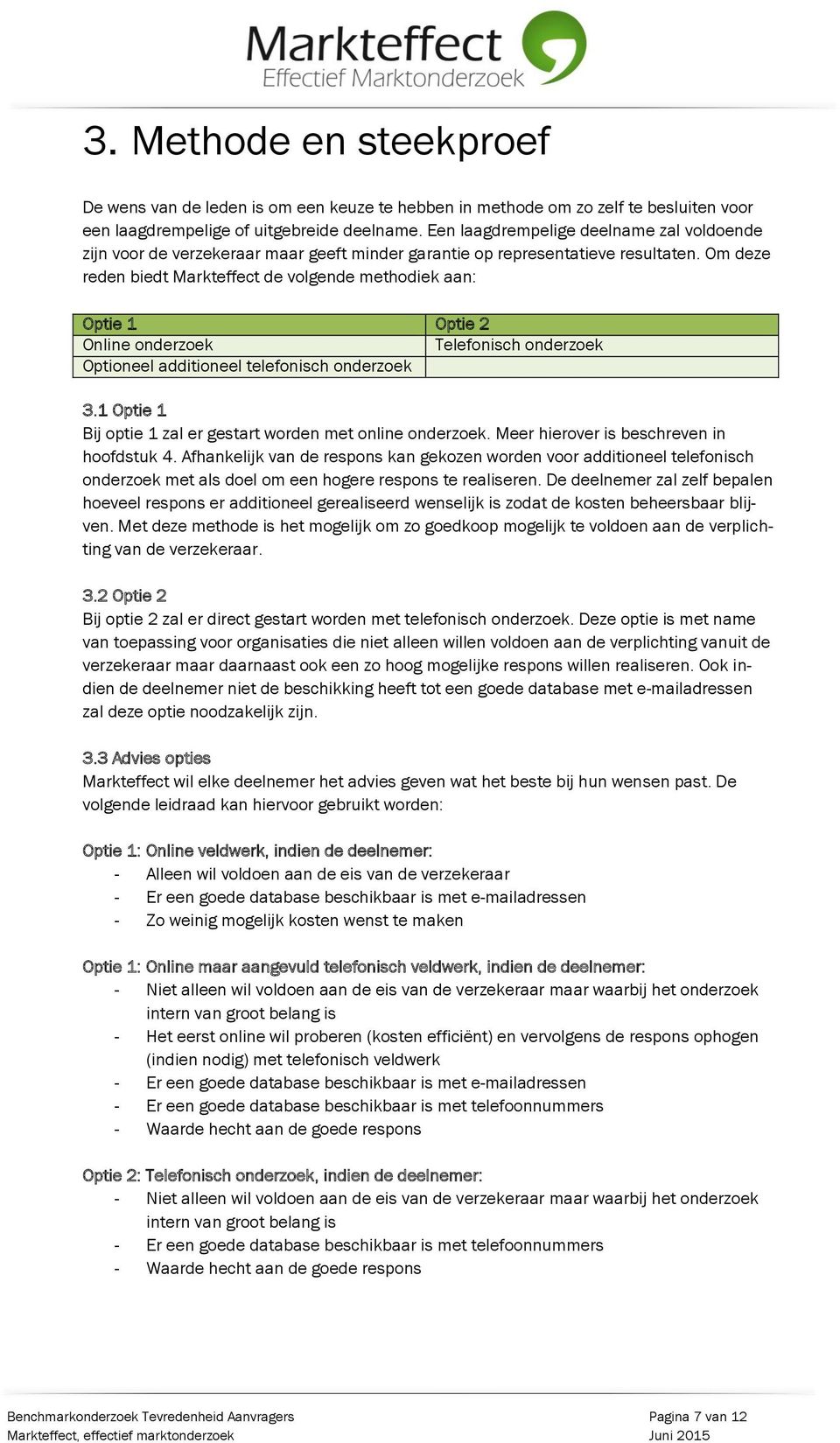 Om deze reden biedt Markteffect de volgende methodiek aan: Optie 1 Optie 2 Online onderzoek Telefonisch onderzoek Optioneel additioneel telefonisch onderzoek 3.