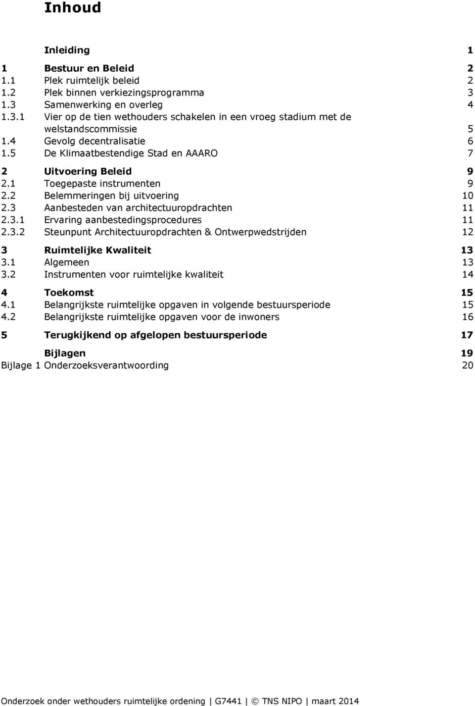 3 Aanbesteden van architectuuropdrachten 11 2.3.1 Ervaring aanbestedingsprocedures 11 2.3.2 Steunpunt Architectuuropdrachten & Ontwerpwedstrijden 12 3 Ruimtelijke Kwaliteit 13 3.1 Algemeen 13 3.