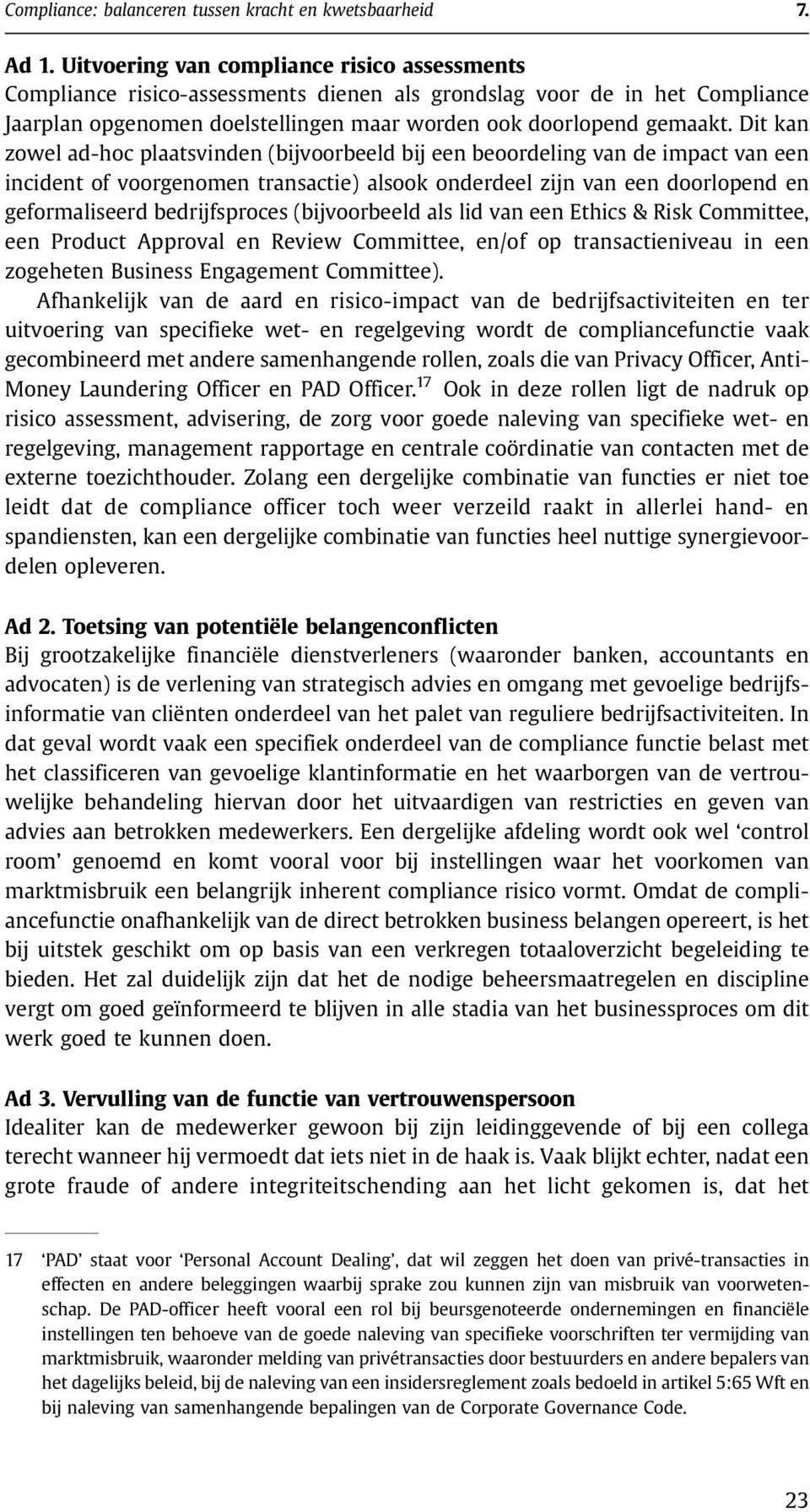 Dit kan zowel ad-hoc plaatsvinden (bijvoorbeeld bij een beoordeling van de impact van een incident of voorgenomen transactie) alsook onderdeel zijn van een doorlopend en geformaliseerd bedrijfsproces