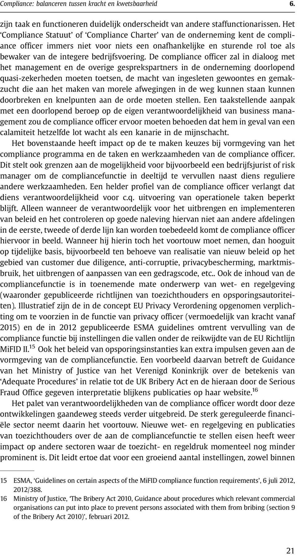 De compliance officer zal in dialoog met het management en de overige gesprekspartners in de onderneming doorlopend quasi-zekerheden moeten toetsen, de macht van ingesleten gewoontes en gemakzucht