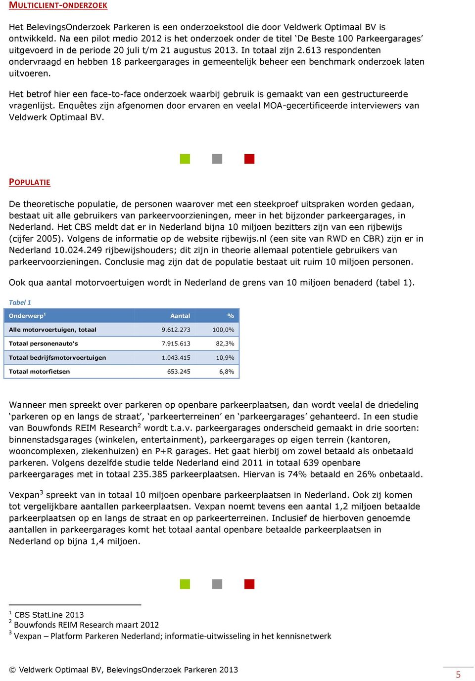 613 respondenten ondervraagd en hebben 18 parkeergarages in gemeentelijk beheer een benchmark onderzoek laten uitvoeren.