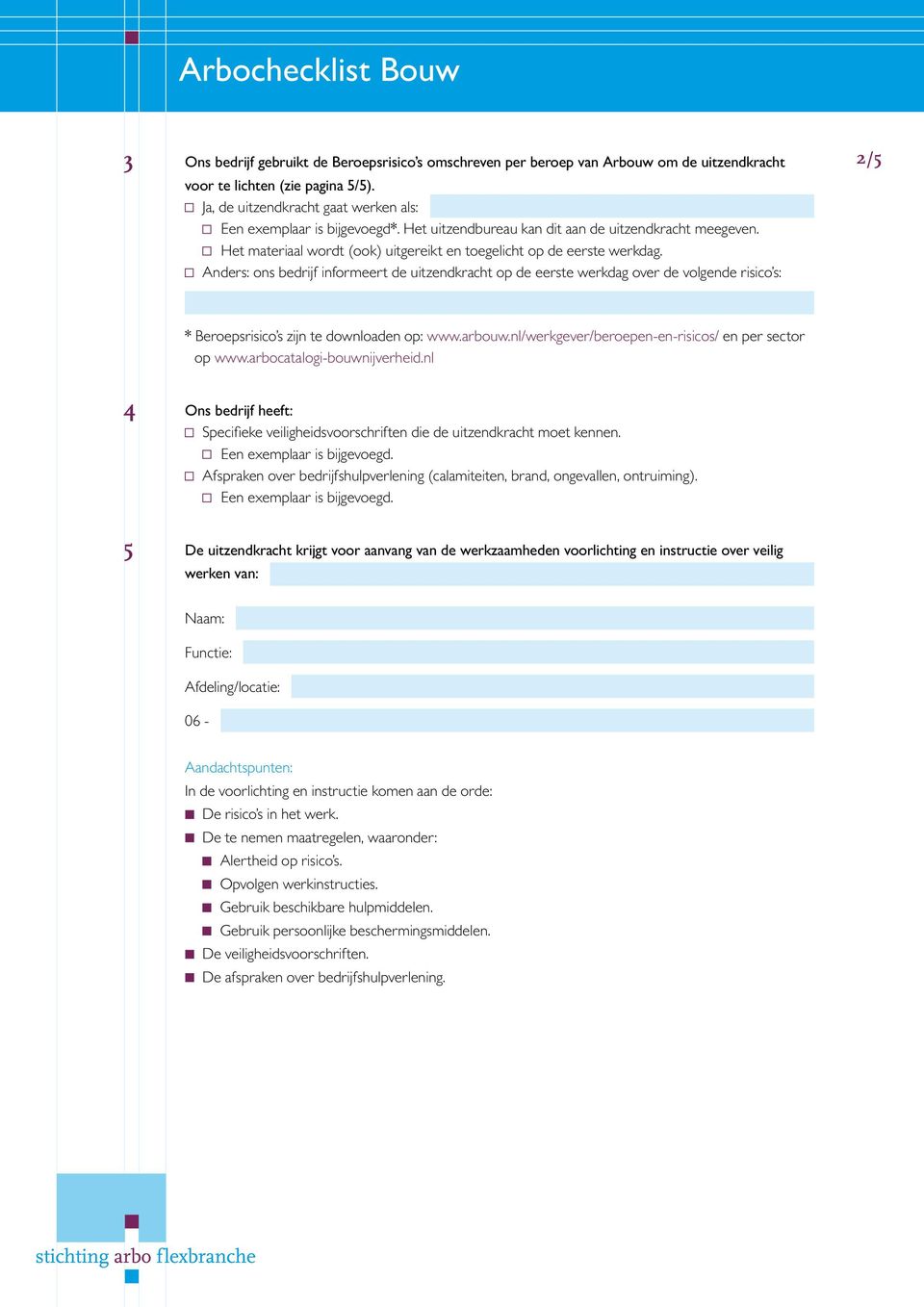 Anders: ons bedrijf informeert de uitzendkracht op de eerste werkdag over de volgende risico s: 2/5 * Beroepsrisico s zijn te downloaden op: www.arbouw.