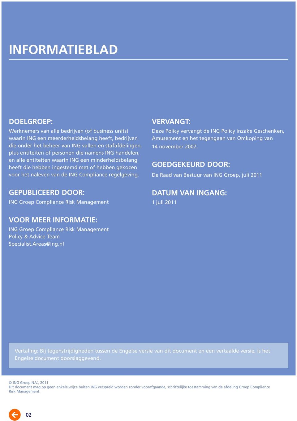 GEPUBLICEERD DOOR: ING Groep Compliance Risk Management VERVANGT: Deze Policy vervangt de ING Policy inzake Geschenken, Amusement en het tegengaan van Omkoping van 14 november 2007.