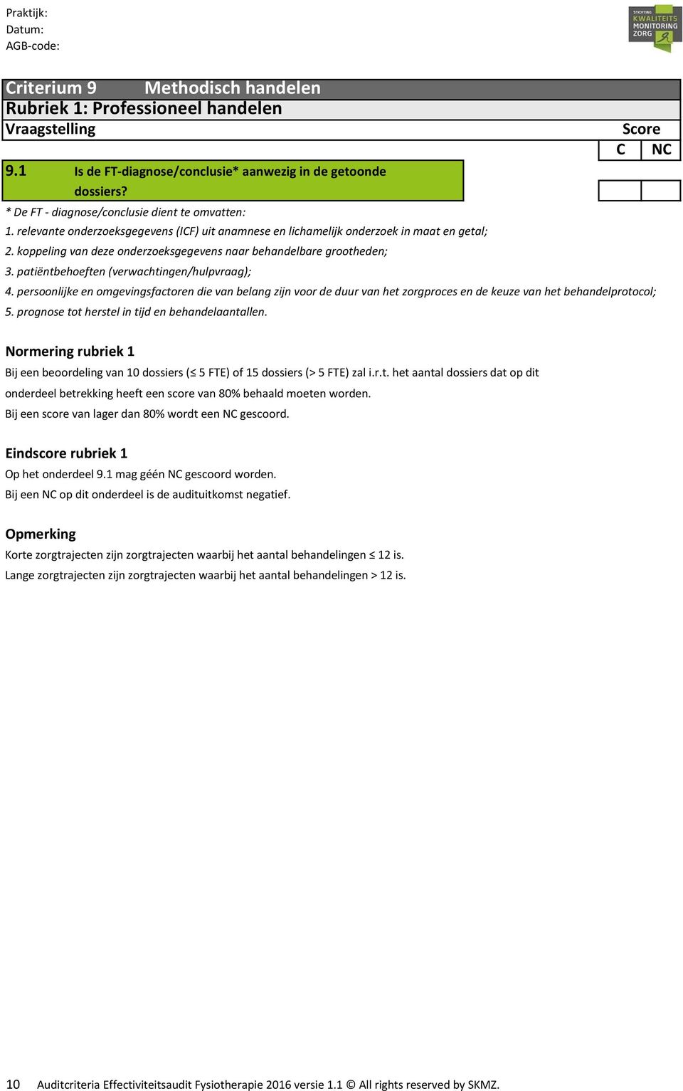 patiëntbehoeften (verwachtingen/hulpvraag); 4. persoonlijke en omgevingsfactoren die van belang zijn voor de duur van het zorgproces en de keuze van het behandelprotocol; 5.