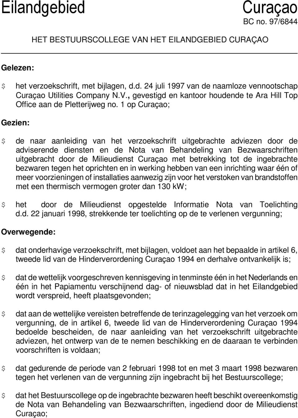 1 op Curaçao; Gezien: $ de naar aanleiding van het verzoekschrift uitgebrachte adviezen door de adviserende diensten en de Nota van Behandeling van Bezwaarschriften uitgebracht door de Milieudienst