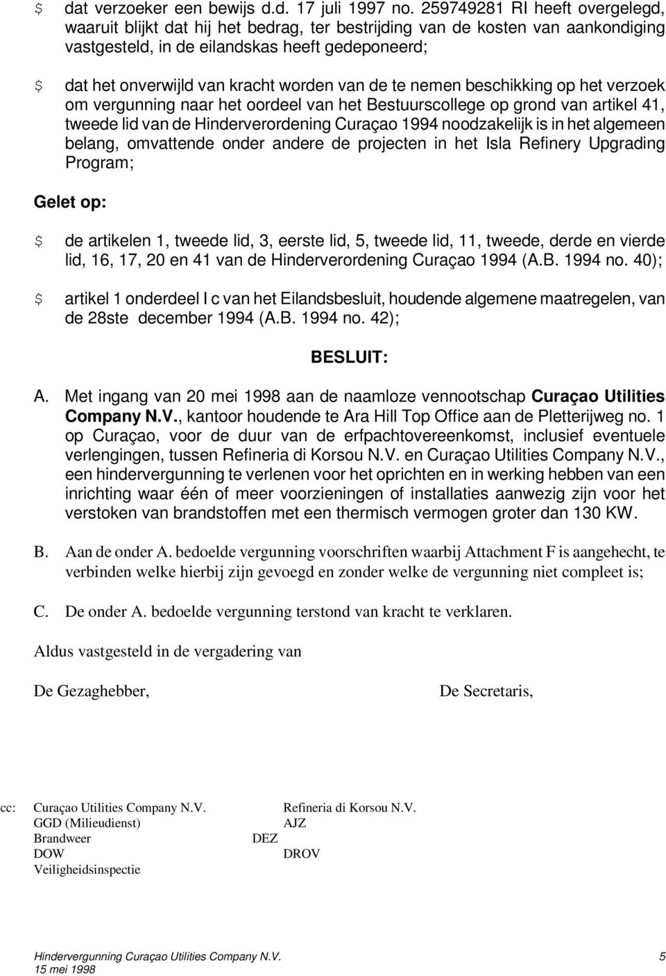 worden van de te nemen beschikking op het verzoek om vergunning naar het oordeel van het Bestuurscollege op grond van artikel 41, tweede lid van de Hinderverordening Curaçao 1994 noodzakelijk is in