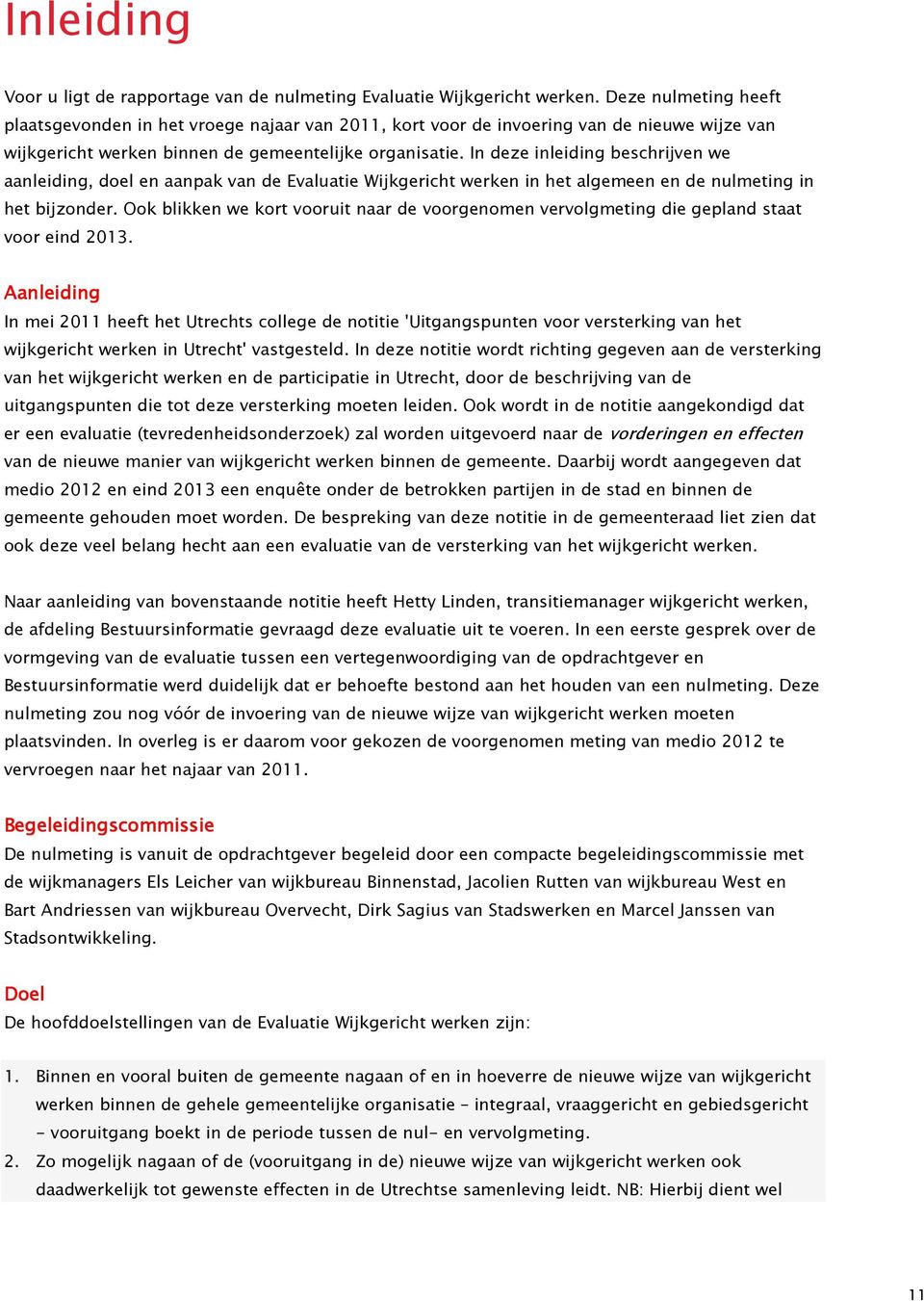 In deze inleiding beschrijven we aanleiding, doel en aanpak van de Evaluatie Wijkgericht werken in het algemeen en de nulmeting in het bijzonder.